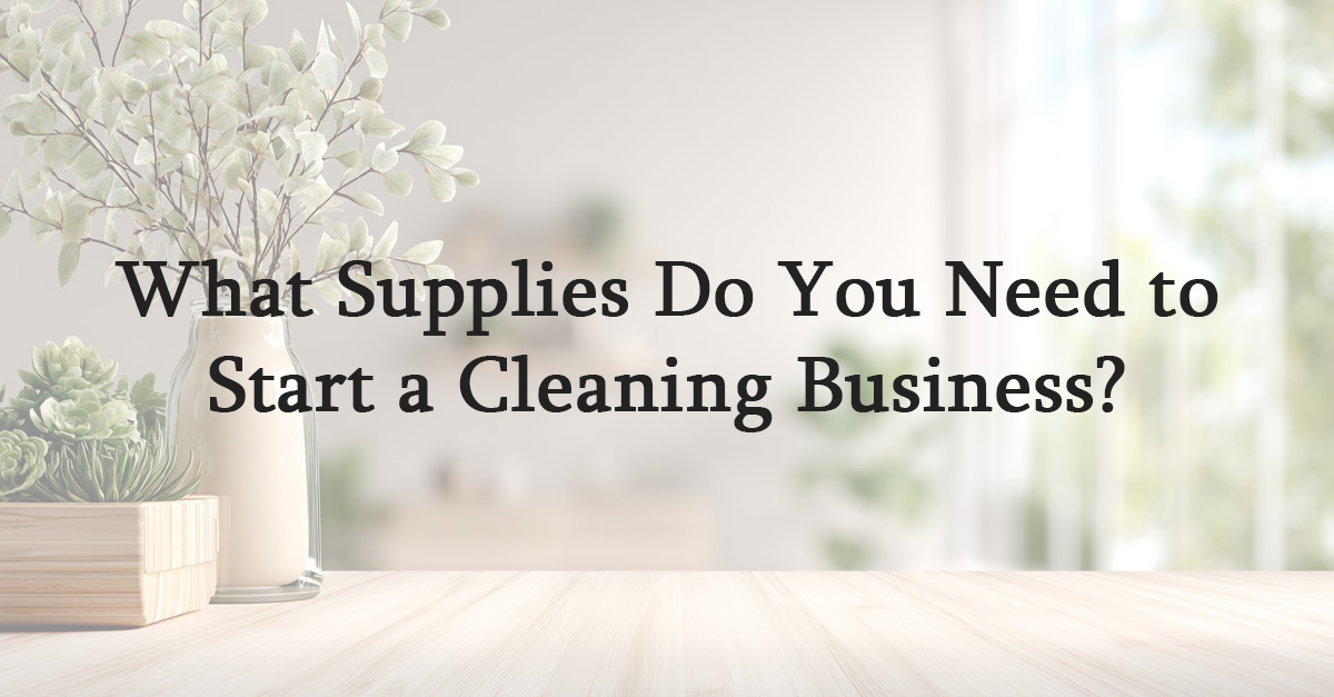 What Supplies Do You Need to Start a Cleaning Business?